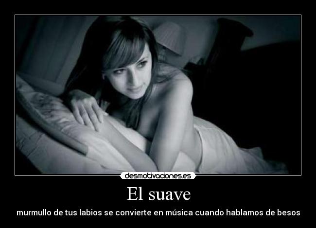 El suave - murmullo de tus labios se convierte en música cuando hablamos de besos