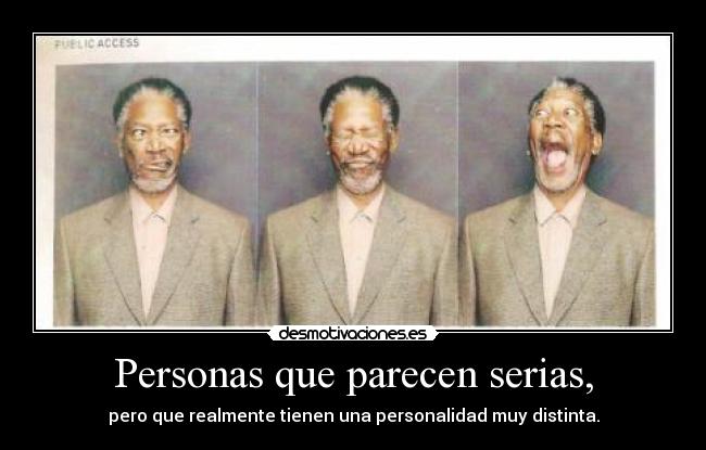 Personas que parecen serias, - pero que realmente tienen una personalidad muy distinta.