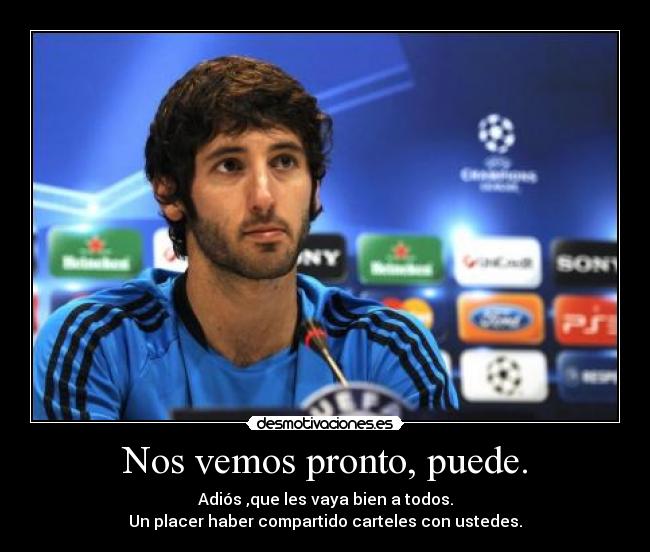 Nos vemos pronto, puede. - Adiós ,que les vaya bien a todos.
Un placer haber compartido carteles con ustedes.