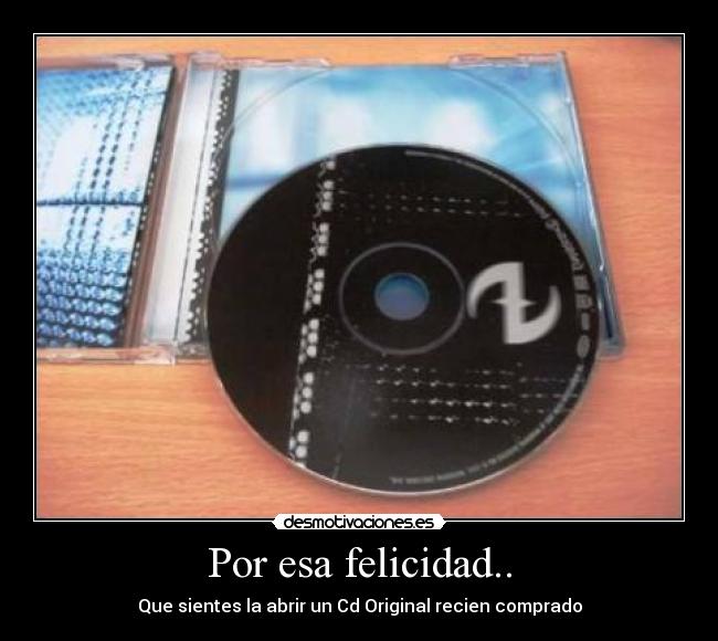 Por esa felicidad.. - Que sientes la abrir un Cd Original recien comprado