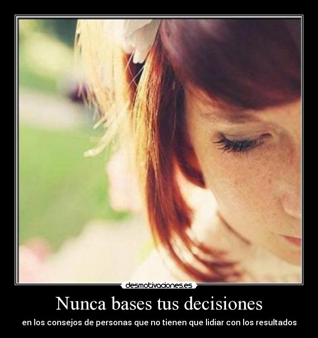 Nunca bases tus decisiones -