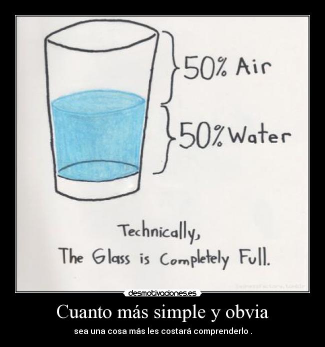 Cuanto más simple y obvia - sea una cosa más les costará comprenderlo .