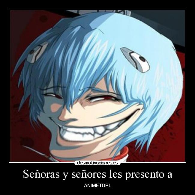 Señoras y señores les presento a - ANIMETORL