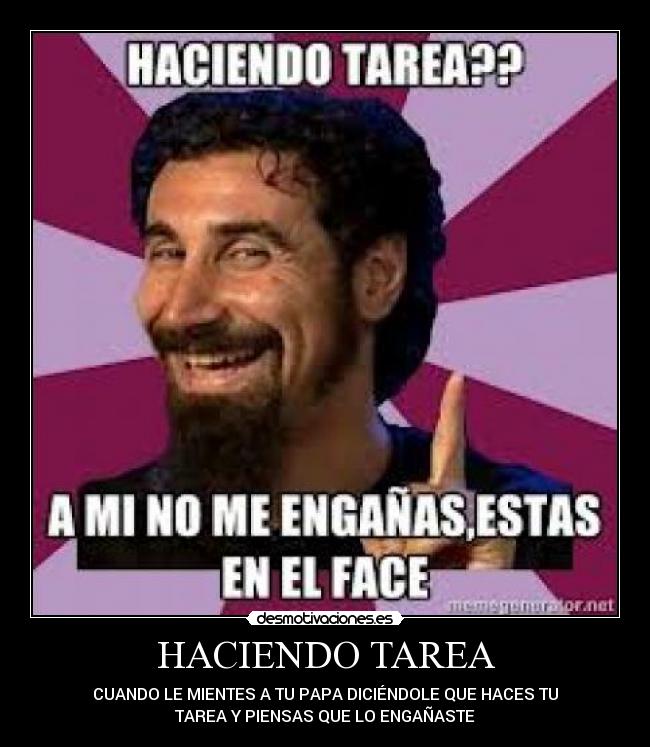 HACIENDO TAREA - CUANDO LE MIENTES A TU PAPA DICIÉNDOLE QUE HACES TU
TAREA Y PIENSAS QUE LO ENGAÑASTE