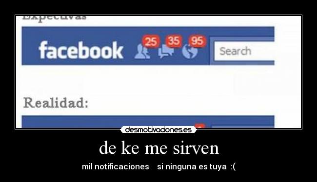 de ke me sirven - mil notificaciones  ♥ si ninguna es tuya  :(