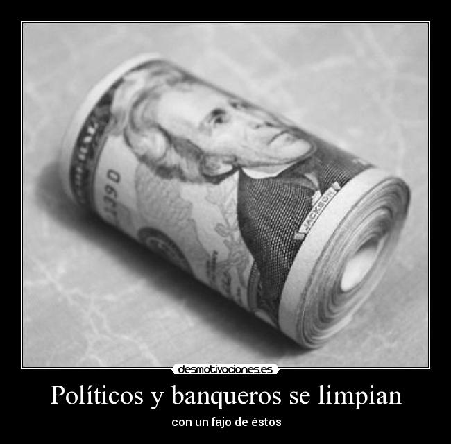 Políticos y banqueros se limpian - con un fajo de éstos
