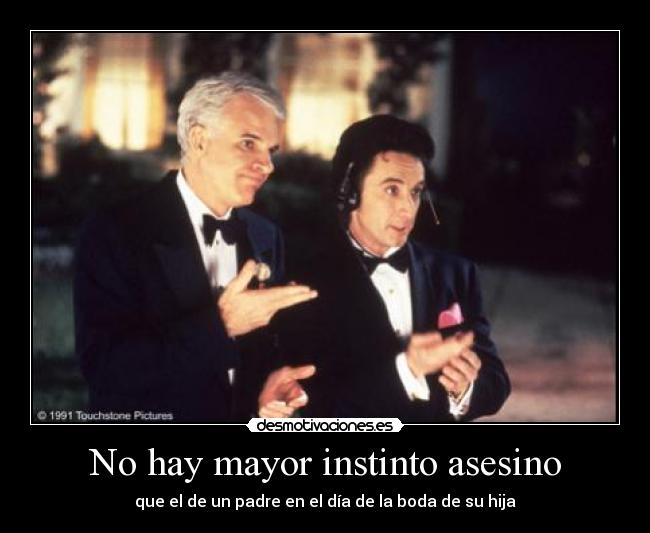 No hay mayor instinto asesino - que el de un padre en el día de la boda de su hija