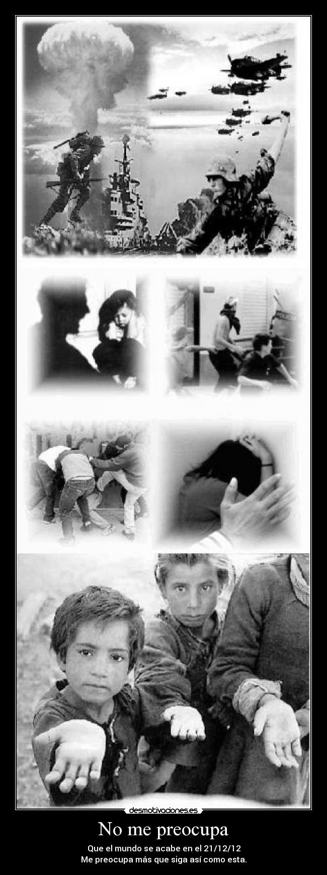 No me preocupa - Que el mundo se acabe en el 21/12/12
Me preocupa más que siga así como esta.