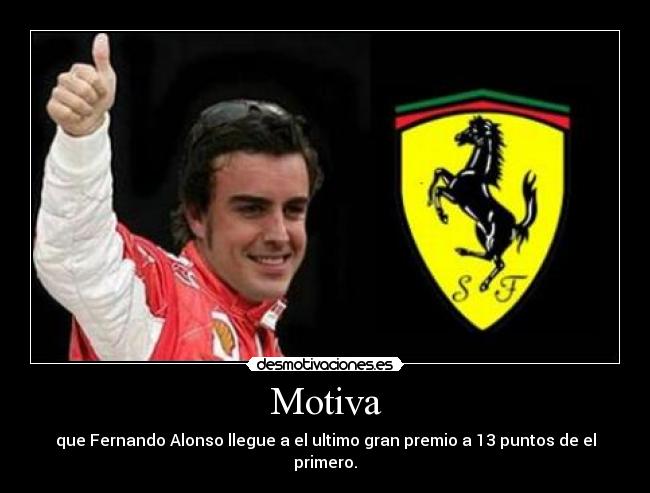 Motiva - que Fernando Alonso llegue a el ultimo gran premio a 13 puntos de el primero.