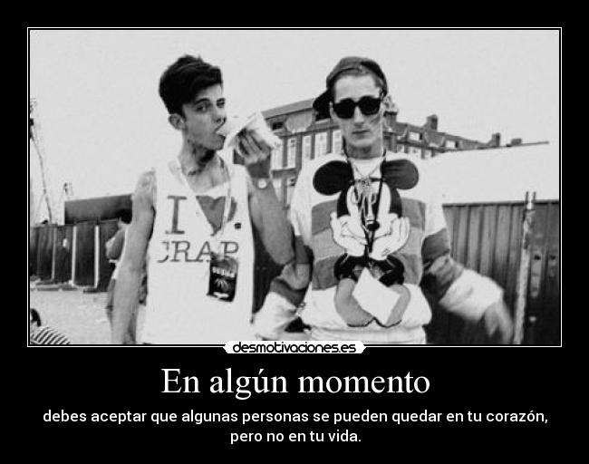 En algún momento - debes aceptar que algunas personas se pueden quedar en tu corazón,
pero no en tu vida.