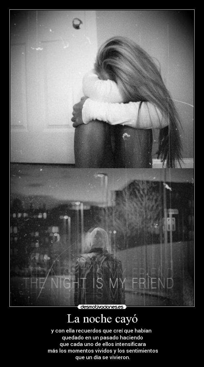 La noche cayó - y con ella recuerdos que creí que habían
quedado en un pasado haciendo
que cada uno de ellos intensificara
más los momentos vividos y los sentimientos
que un día se vivieron.