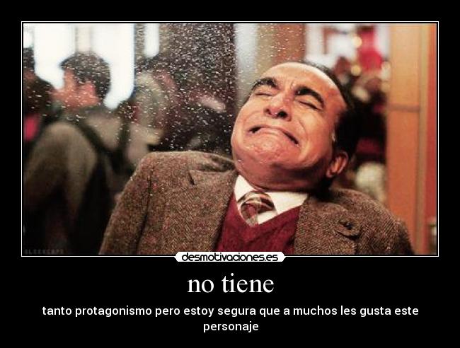 no tiene - tanto protagonismo pero estoy segura que a muchos les gusta este personaje