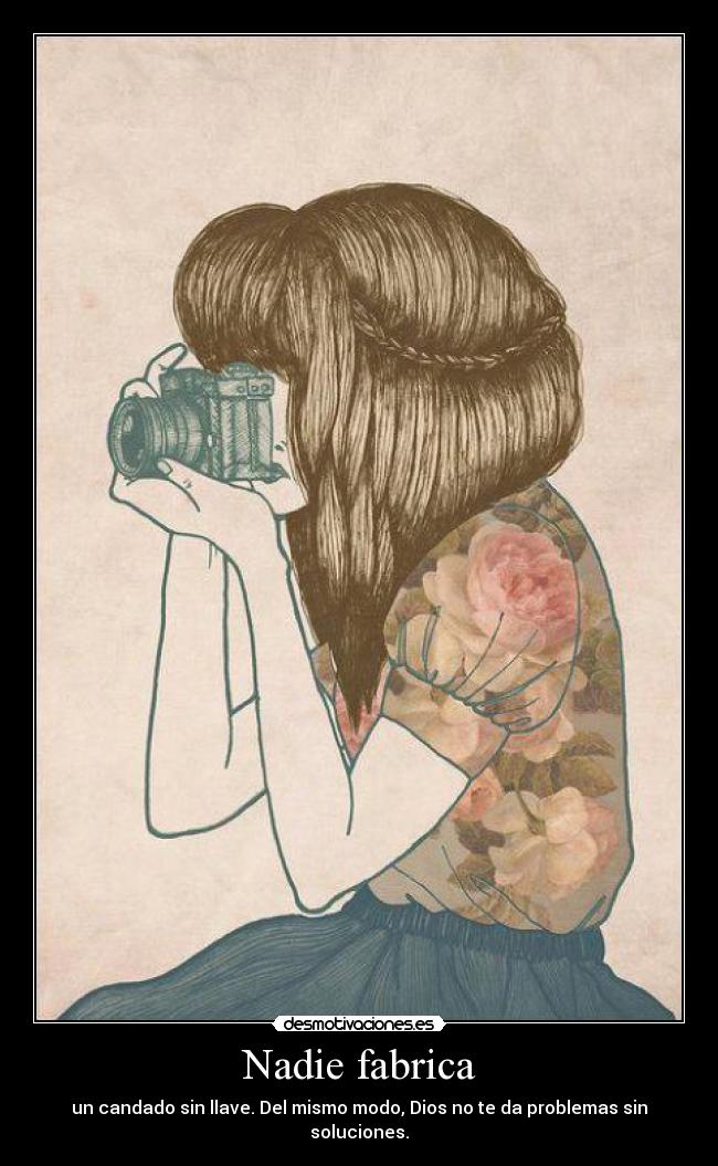 Nadie fabrica - un candado sin llave. Del mismo modo, Dios no te da problemas sin soluciones.
