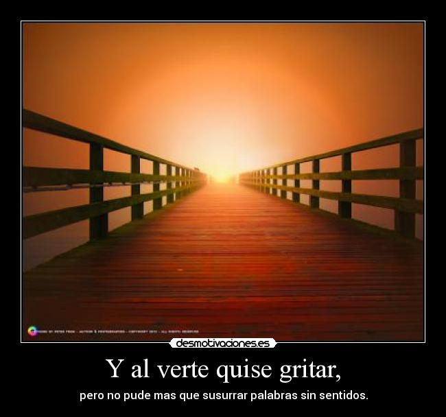 Y al verte quise gritar, -