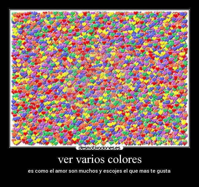 ver varios colores - es como el amor son muchos y escojes el que mas te gusta 
♥