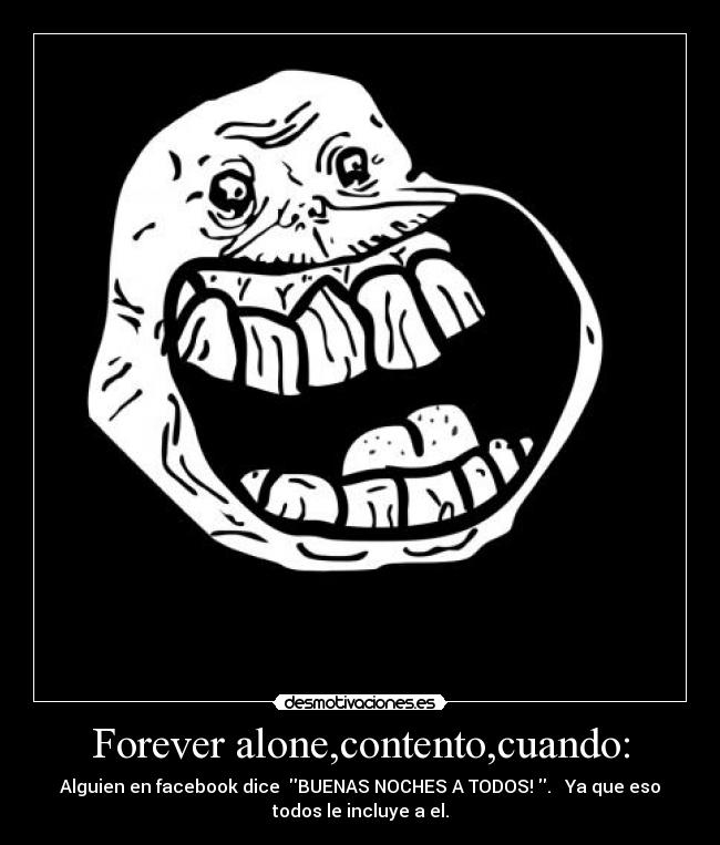 Forever alone,contento,cuando: -