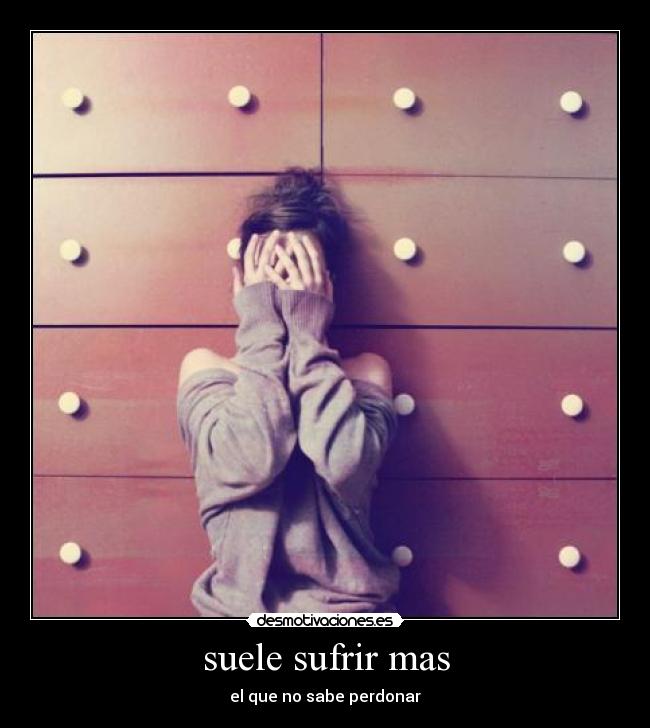 suele sufrir mas - el que no sabe perdonar