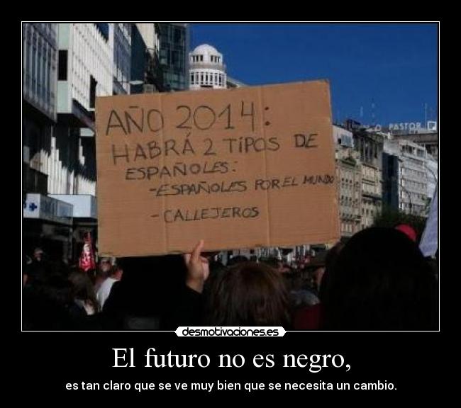 El futuro no es negro, - es tan claro que se ve muy bien que se necesita un cambio.