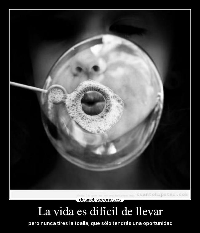 La vida es difícil de llevar -