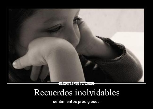 Recuerdos inolvidables - sentimientos prodigiosos.