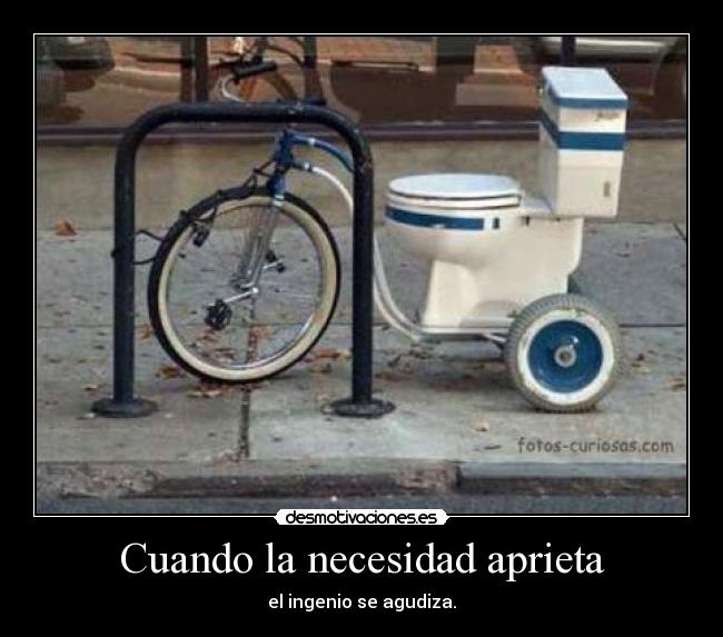 Cuando la necesidad aprieta - el ingenio se agudiza.