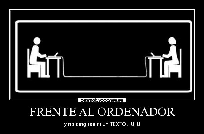 FRENTE AL ORDENADOR - y no dirigirse ni un TEXTO .. U_U