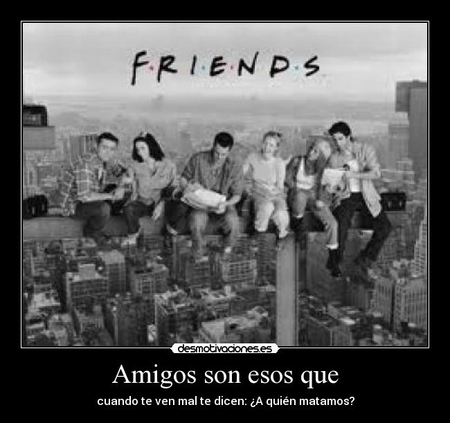 Amigos son esos que - 