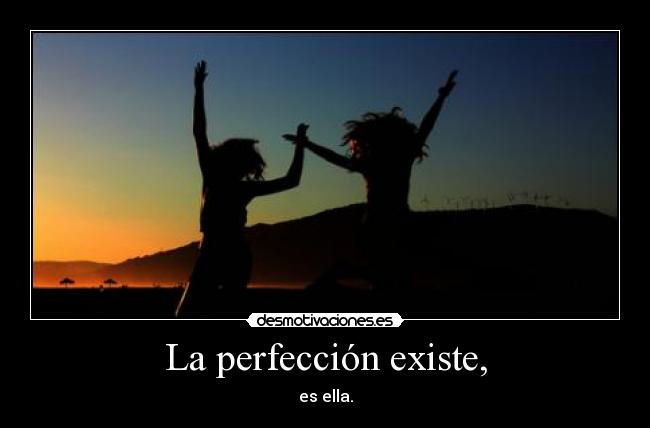 La perfección existe, -