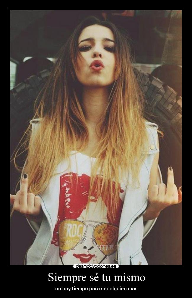 Siempre sé tu mismo - no hay tiempo para ser alguien mas