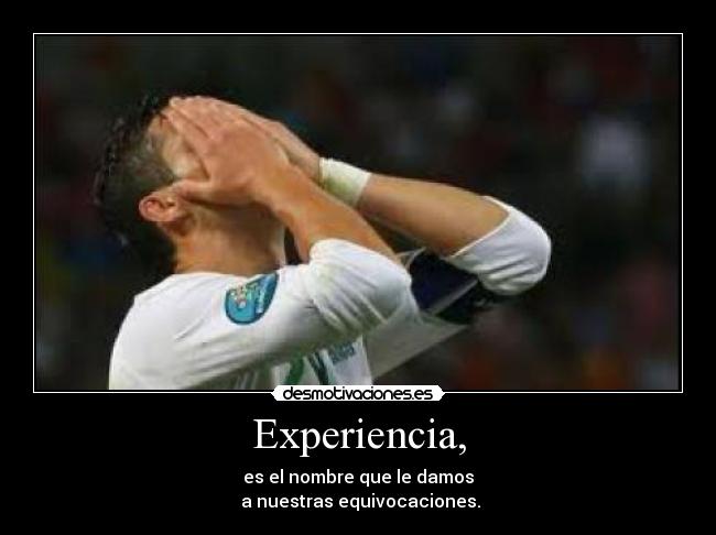 Experiencia, - es el nombre que le damos
a nuestras equivocaciones.