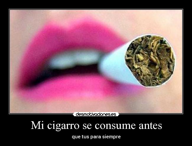 Mi cigarro se consume antes -