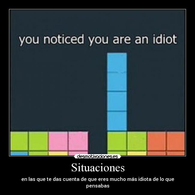 Situaciones - en las que te das cuenta de que eres mucho más idiota de lo que pensabas