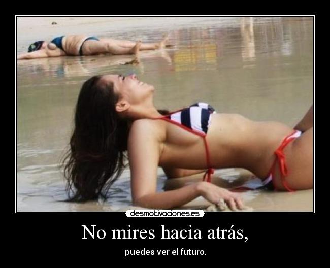 No mires hacia atrás, - puedes ver el futuro.