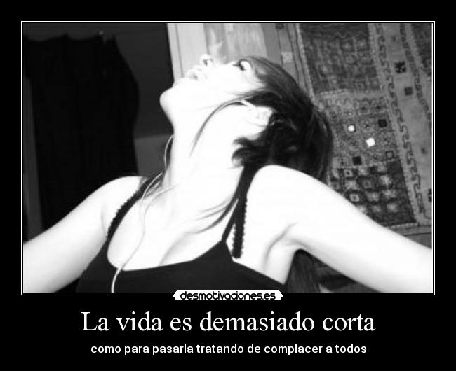 carteles vida vida tan corta que cuando quieres acordar llegaste casi hasta final ella desmotivaciones