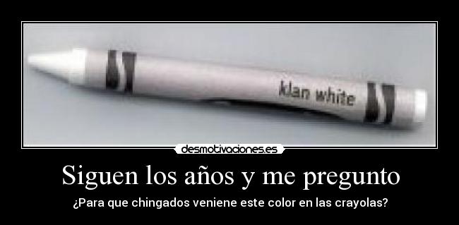 Siguen los años y me pregunto - ¿Para que chingados veniene este color en las crayolas?