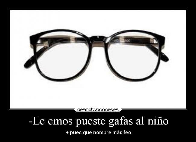 -Le emos pueste gafas al niño -