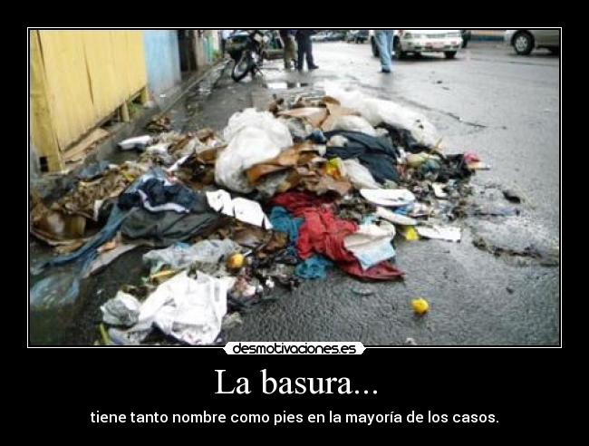 La basura... -