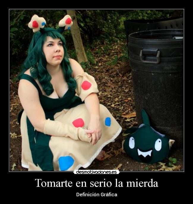 Tomarte en serio la mierda -