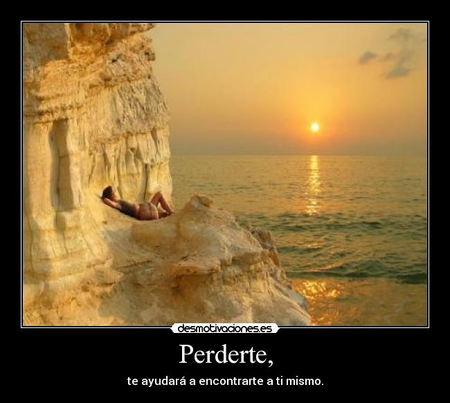 Perderte, - te ayudará a encontrarte a ti mismo.