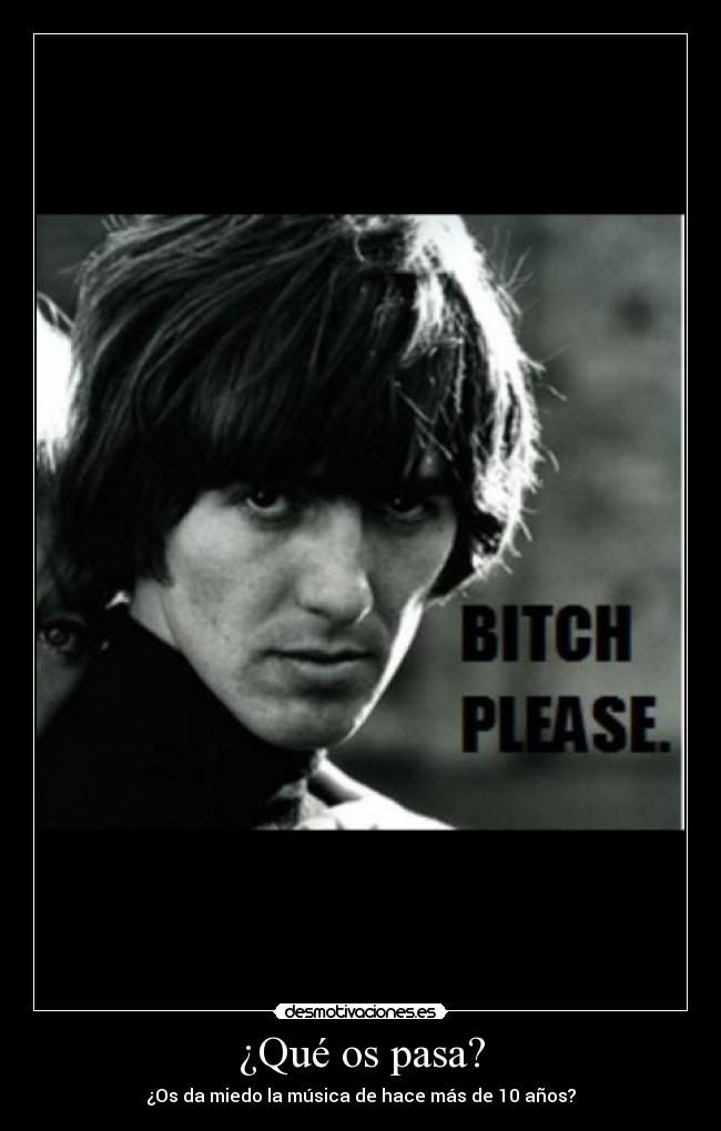 ¿Qué os pasa? - ¿Os da miedo la música de hace más de 10 años?