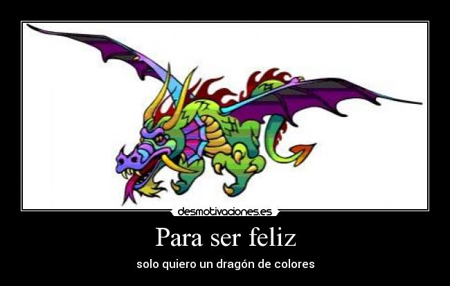 Para ser feliz - solo quiero un dragón de colores