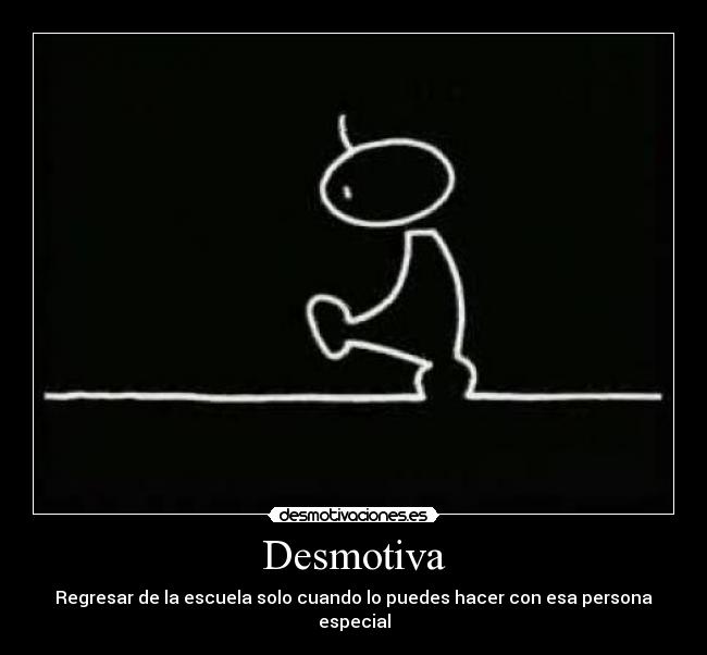 Desmotiva - Regresar de la escuela solo cuando lo puedes hacer con esa persona especial