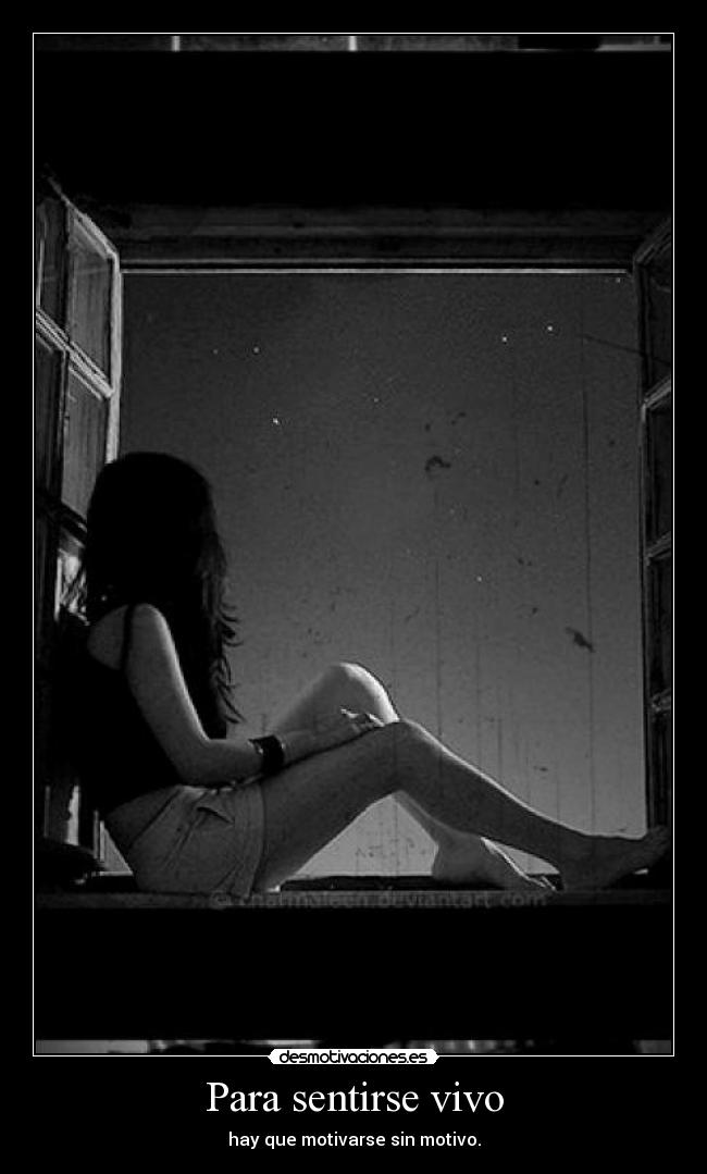 Para sentirse vivo - hay que motivarse sin motivo.