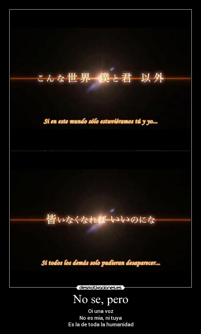 No se, pero - Oi una voz
No es mia, ni tuya
Es la de toda la humanidad