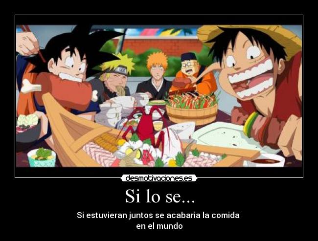 Si lo se... - Si estuvieran juntos se acabaria la comida
en el mundo