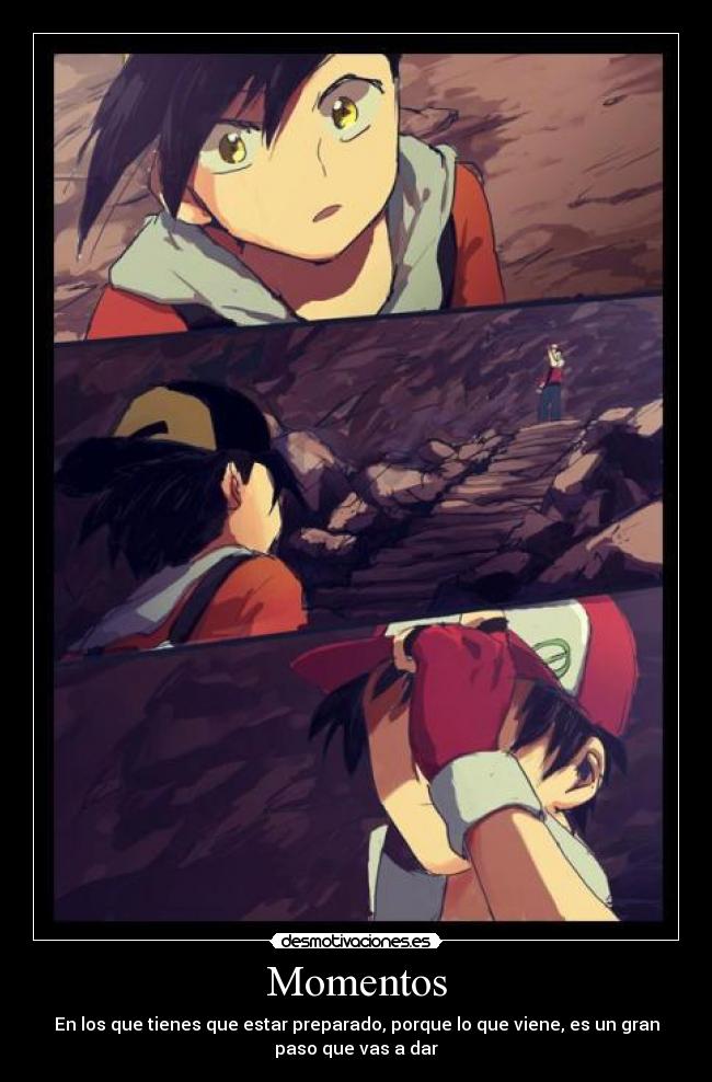 Momentos - En los que tienes que estar preparado, porque lo que viene, es un gran
paso que vas a dar