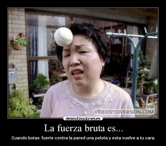 La fuerza bruta es... -