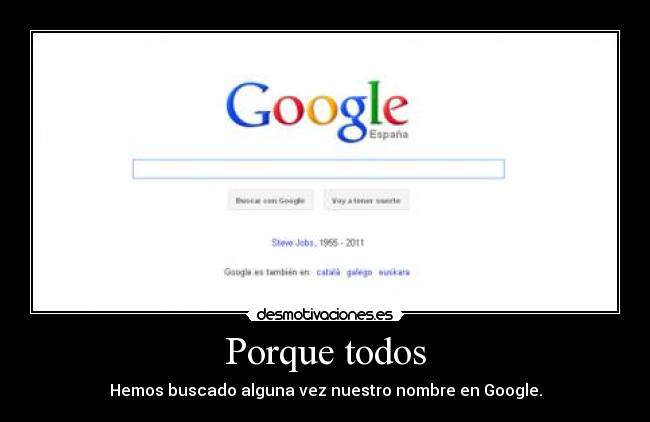 Porque todos - Hemos buscado alguna vez nuestro nombre en Google.