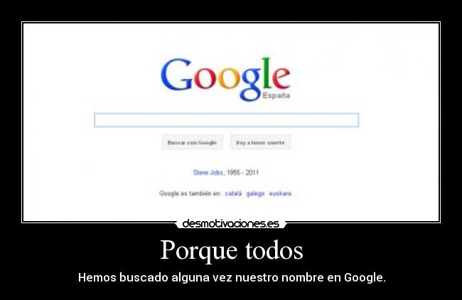 Porque todos - Hemos buscado alguna vez nuestro nombre en Google.