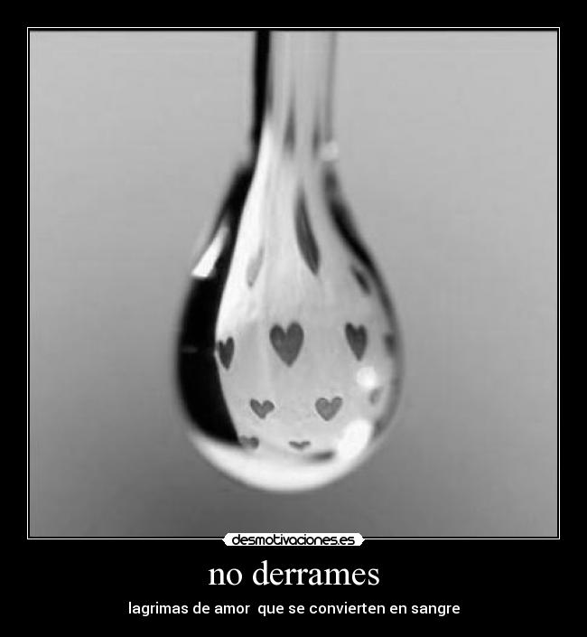 no derrames - lagrimas de amor que se convierten en sangre